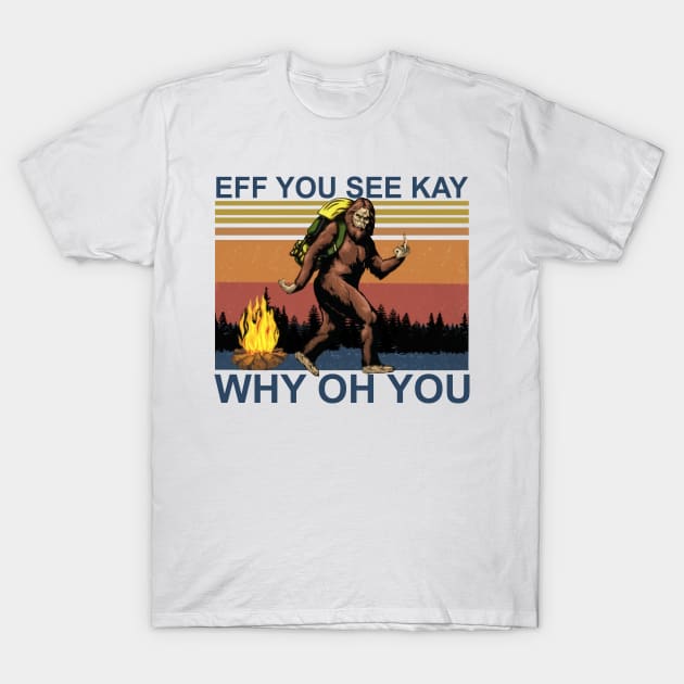 Camping Bigfoot Eff You See Kay Why Oh You Vintage T-Shirt by Phylis Lynn Spencer